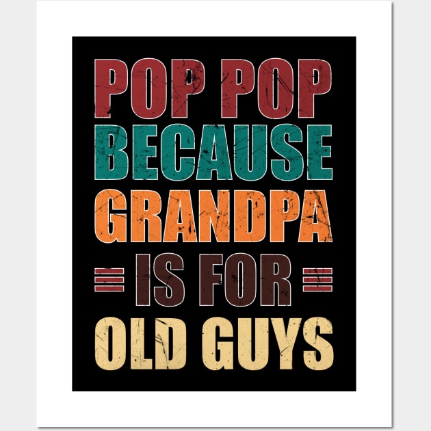 Pop Pop because Grandpa is for Old Guys Funny Fathers day Wall Art by zerouss